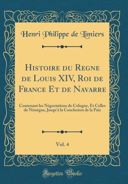 Histoire du Regne de Louis XIV, Roi de France Et de Navarre, Vol. 4 als Buch von Henri Philippe De Limiers - Forgotten Books