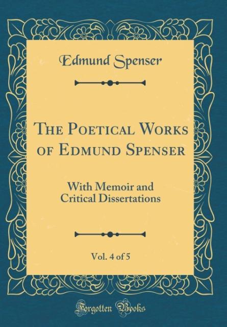 The Poetical Works of Edmund Spenser, Vol. 4 of 5 als Buch von Edmund Spenser - Forgotten Books