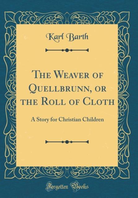 The Weaver of Quellbrunn, or the Roll of Cloth als Buch von Karl Barth