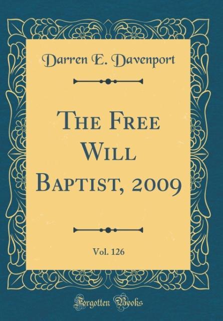 The Free Will Baptist, 2009, Vol. 126 (Classic Reprint) als Buch von Darren E. Davenport