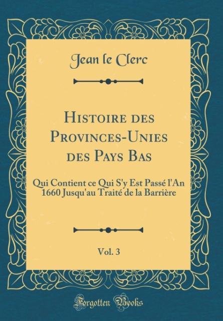 Histoire des Provinces-Unies des Pays Bas, Vol. 3 als Buch von Jean Le Clerc - Forgotten Books