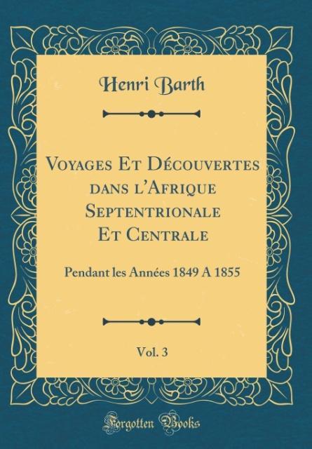 Voyages Et Découvertes dans l´Afrique Septentrionale Et Centrale, Vol. 3 als Buch von Henri Barth - Forgotten Books