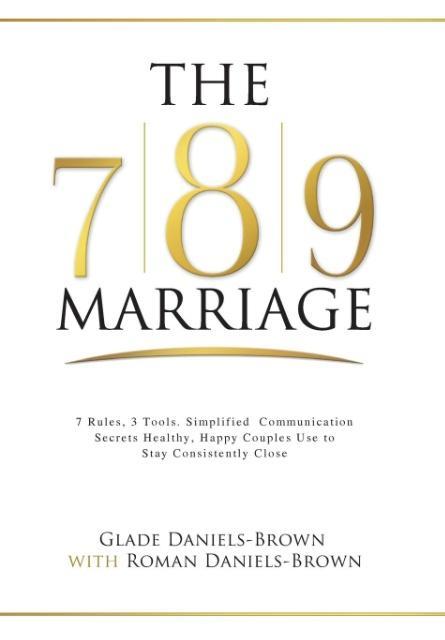 The 7-8-9 Marriage: 7 Rules, 3 Tools. Simplified Communication Secrets Healthy, Happy Couples Use to Stay Consistently Close