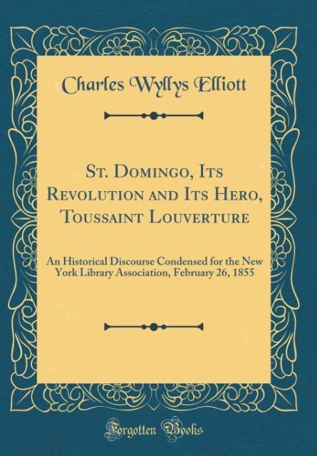 St. Domingo, Its Revolution and Its Hero, Toussaint Louverture als Buch von Charles Wyllys Elliott - Forgotten Books