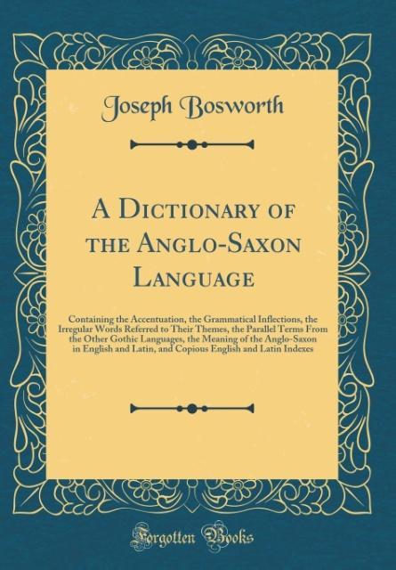 A Dictionary of the Anglo-Saxon Language als Buch von Joseph Bosworth - Forgotten Books