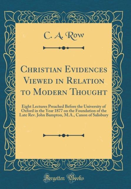 Christian Evidences Viewed in Relation to Modern Thought als Buch von C. A. Row - Forgotten Books