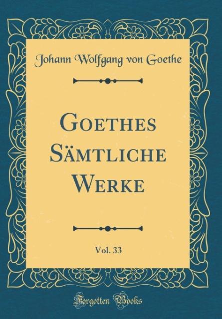Goethes Sämtliche Werke, Vol. 33 (Classic Reprint)