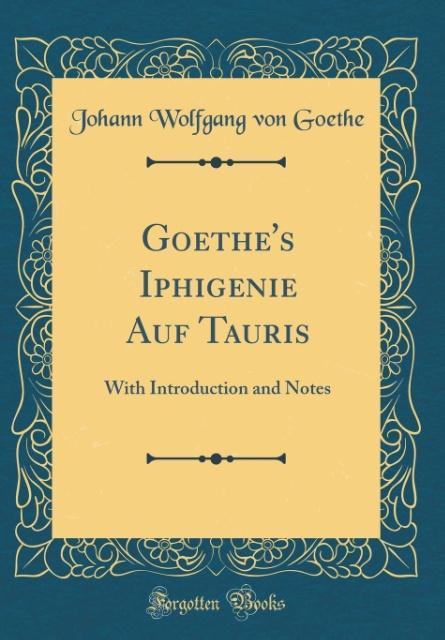 Goethe&apos;s Iphigenie Auf Tauris: With Introduction and Notes (Classic Reprint)