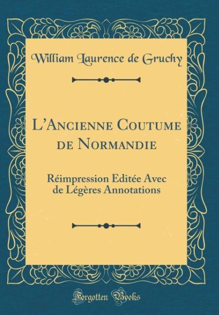 L´Ancienne Coutume de Normandie als Buch von William Laurence de Gruchy - Forgotten Books
