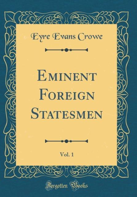 Eminent Foreign Statesmen, Vol. 1 (Classic Reprint) als Buch von Eyre Evans Crowe - Forgotten Books