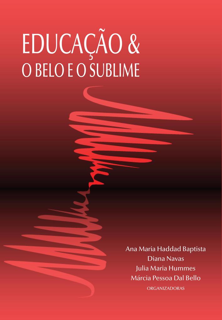 Educação & O Belo e o Sublime - Ana Maria Haddad Baptista/ Julia Maria Hummes/ Márcia Pessoa Dal Bello/ Diana Navas