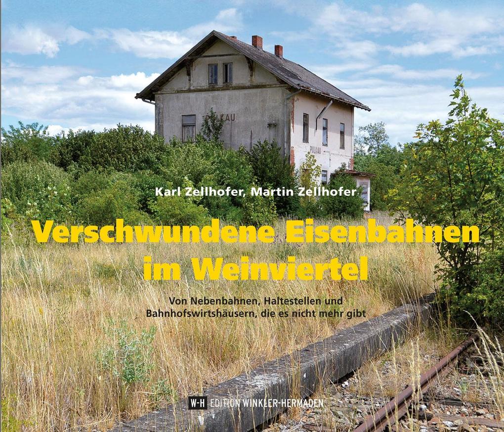 Verschwundene Eisenbahnen im Weinviertel: Von Nebenbahnen, Haltestellen und Bahnhofswirtshäusern, die es nicht mehr gibt