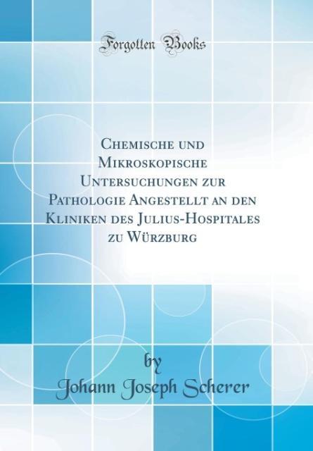 Chemische und Mikroskopische Untersuchungen zur Pathologie Angestellt an den Kliniken des Julius-Hospitales zu Würzburg (Classic Reprint) als Buch... - Forgotten Books