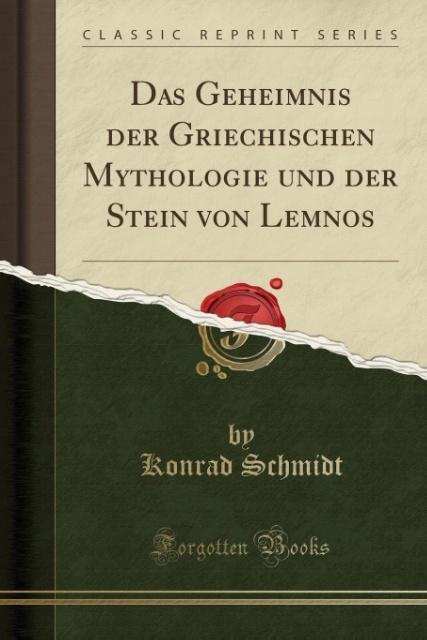 Das Geheimnis der Griechischen Mythologie und der Stein von Lemnos (Classic Reprint) (German Edition)