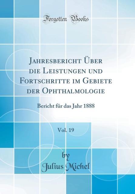 Jahresbericht Über die Leistungen und Fortschritte im Gebiete der Ophthalmologie, Vol. 19 als Buch von Julius Michel - Forgotten Books
