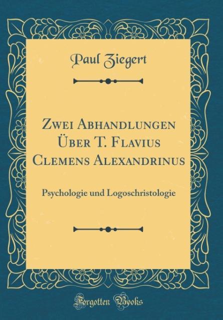 Zwei Abhandlungen Über T. Flavius Clemens Alexandrinus als Buch von Paul Ziegert