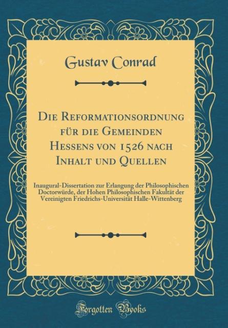 Die Reformationsordnung für die Gemeinden Hessens von 1526 nach Inhalt und Quellen als Buch von Gustav Conrad