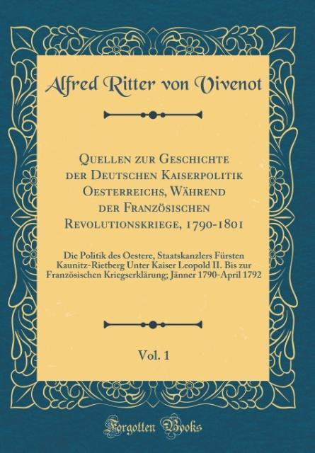 Quellen zur Geschichte der Deutschen Kaiserpolitik Oesterreichs, Während der Französischen Revolutionskriege, 1790-1801, Vol. 1 als Buch von Alfre...