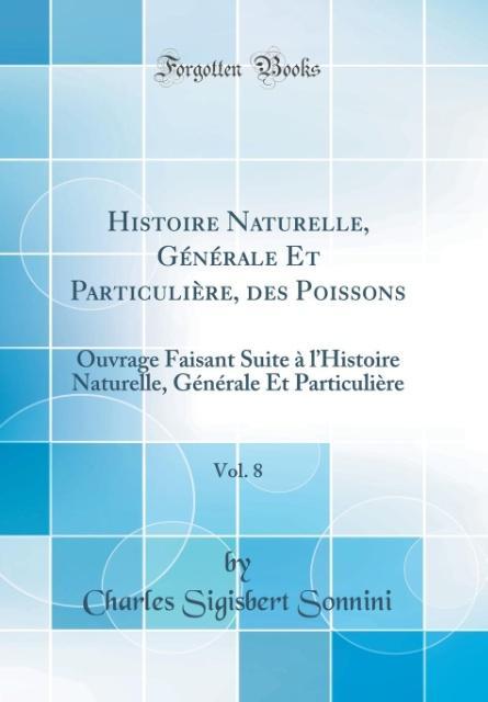 Histoire Naturelle, Générale Et Particulière, des Poissons, Vol. 8 als Buch von Charles Sigisbert Sonnini - Forgotten Books