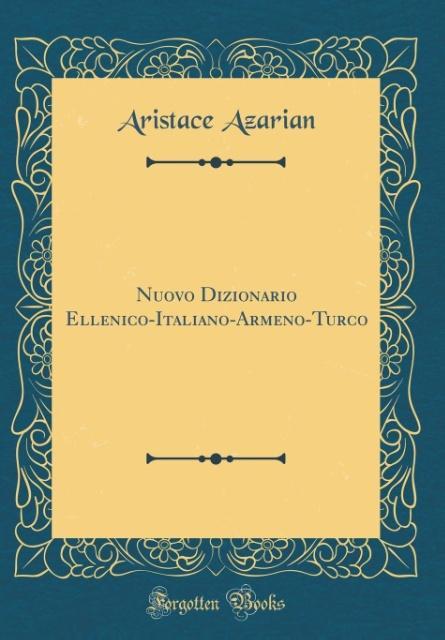 Nuovo Dizionario Ellenico-Italiano-Armeno-Turco (Classic Reprint) als Buch von Aristace Azarian - Forgotten Books