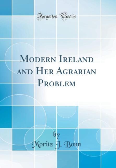 Modern Ireland and Her Agrarian Problem (Classic Reprint) als Buch von Moritz J. Bonn