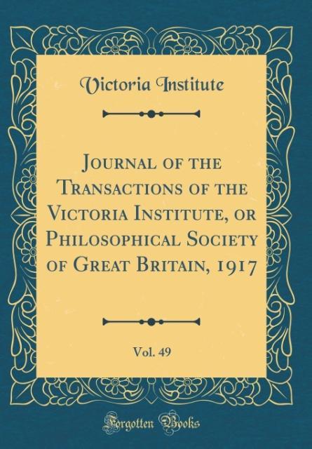 Journal of the Transactions of the Victoria Institute, or Philosophical Society of Great Britain, 1917, Vol. 49 (Classic Reprint) als Buch von Vic... - Forgotten Books
