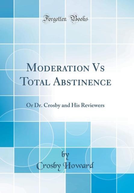Moderation Vs Total Abstinence als Buch von Crosby Howard - Forgotten Books