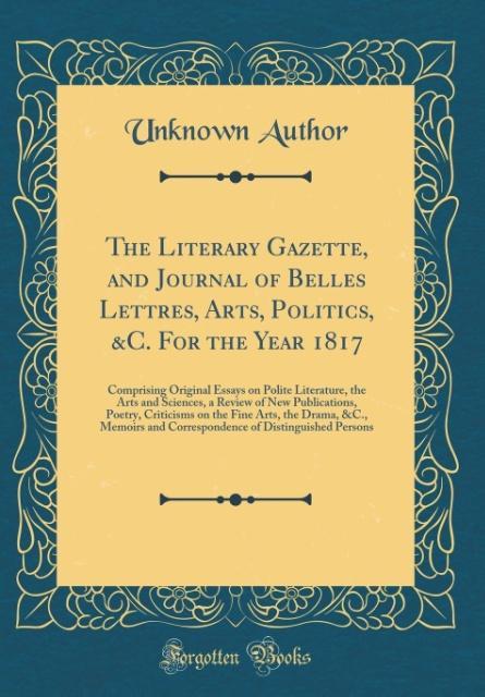 The Literary Gazette, and Journal of Belles Lettres, Arts, Politics, &C. For the Year 1817 als Buch von Unknown Author - Forgotten Books