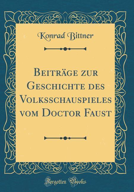 Beiträge zur Geschichte des Volksschauspieles vom Doctor Faust (Classic Reprint) als Buch von Konrad Bittner - Forgotten Books