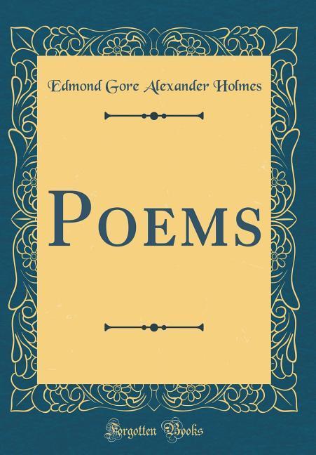 Poems (Classic Reprint) als Buch von Edmond Gore Alexander Holmes - Forgotten Books