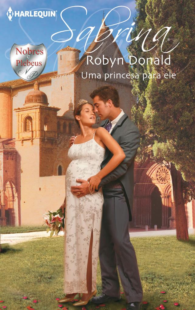 Uma princesa para ele als eBook von Robyn Donald - Harlequin, uma divisão de HarperCollins Ibérica, S.A.