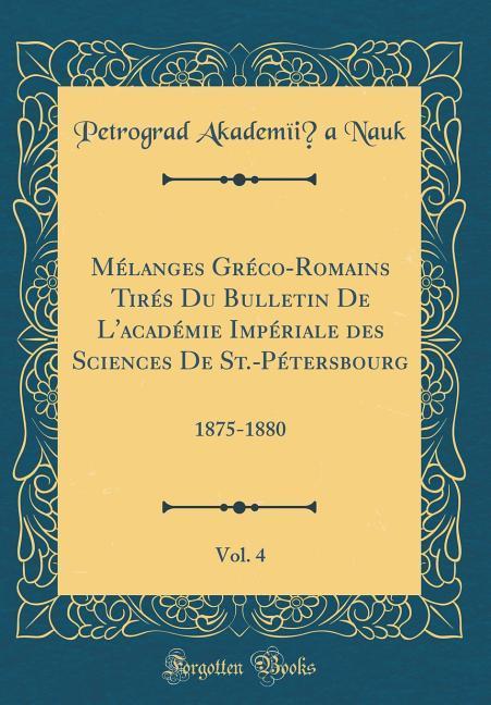 Mélanges Gréco-Romains Tirés Du Bulletin De L´académie Impériale des Sciences De St.-Pétersbourg, Vol. 4 als Buch von Petrograd Akademïi´a Nauk - Forgotten Books