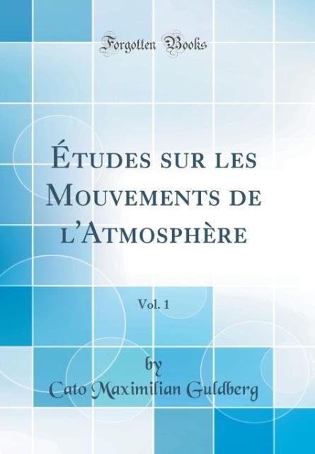 Études sur les Mouvements de l´Atmosphère, Vol. 1 (Classic Reprint) als Buch von Cato Maximilian Guldberg - Forgotten Books