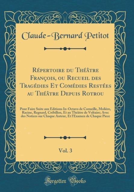 Répertoire du Théâtre François, ou Recueil des Tragédies Et Comédies Restées au Théâtre Depuis Rotrou, Vol. 3 als Buch von Claude-Bernard Petitot