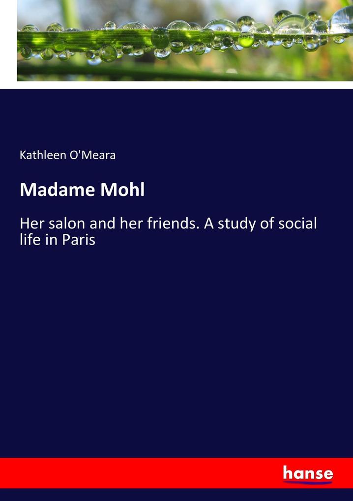 Madame Mohl: Her salon and her friends. A study of social life in Paris