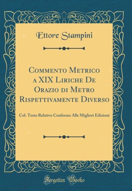 Commento Metrico a XIX Liriche De Orazio di Metro Rispettivamente Diverso als Buch von Ettore Stampini - Forgotten Books