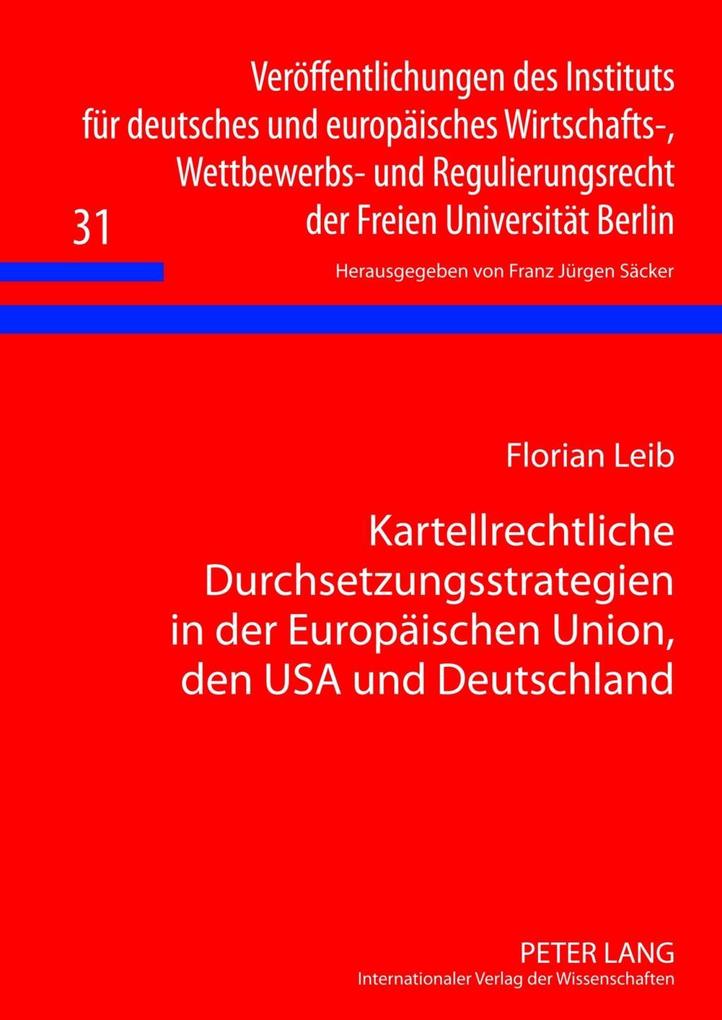 Kartellrechtliche Durchsetzungsstrategien in der Europaeischen Union, den USA und Deutschland als eBook von Florian Leib - Peter Lang GmbH, Internationaler Verlag der Wissenschaften