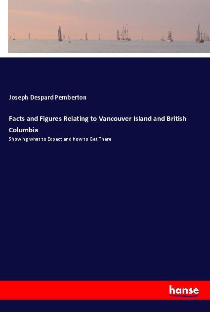Facts and Figures Relating to Vancouver Island and British Columbia