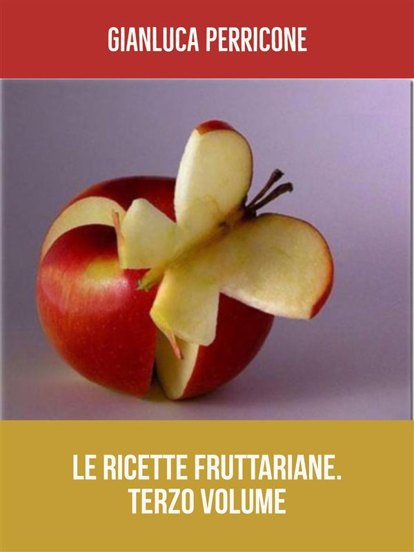 Le Ricette Fruttariane. Terzo volume als eBook von Gianluca Perricone - Youcanprint