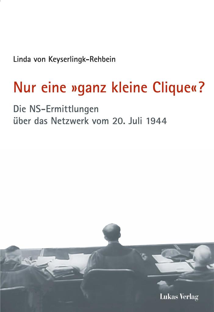 Nur eine »ganz kleine Clique«?: Die NS-Ermittlungen über das Netzwerk vom 20. Juli 1944 (Schriften der Gedenkstätte Deutscher Widerstand: Reihe A: Analysen und Darstellungen)