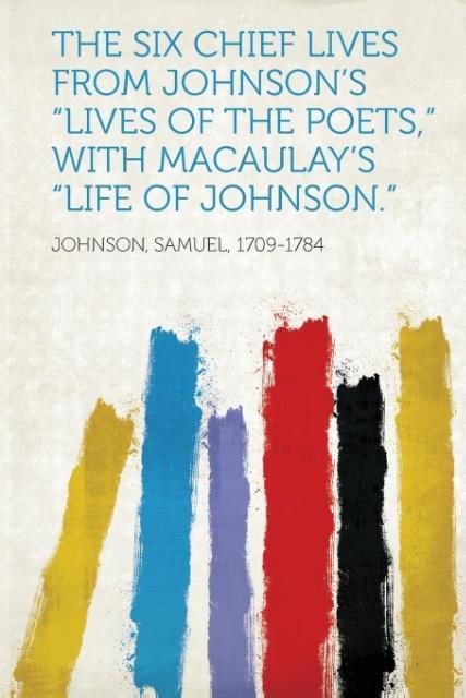 The Six Chief Lives from Johnson´s Lives of the Poets, With Macaulay´s Life of Johnson. als Taschenbuch von - HardPress Publishing