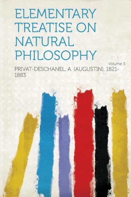 Elementary Treatise on Natural Philosophy Volume 3 als Taschenbuch von A. (Augusti Privat-Deschanel - HardPress Publishing