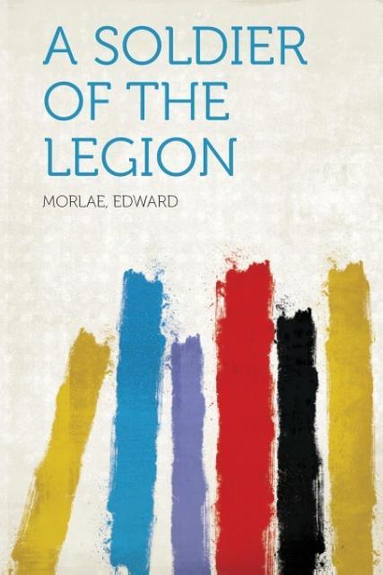 A Soldier of the Legion als Taschenbuch von Morlae Edward - HardPress Publishing