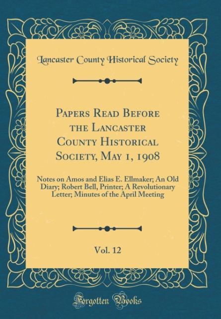 Papers Read Before the Lancaster County Historical Society, May 1, 1908, Vol. 12 als Buch von Lancaster County Historical Society - Forgotten Books