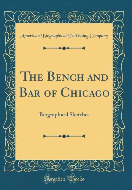 The Bench and Bar of Chicago als Buch von American Biographical Publishin Company - Forgotten Books