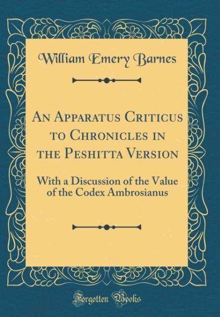 An Apparatus Criticus to Chronicles in the Peshitta Version als Buch von William Emery Barnes - Forgotten Books