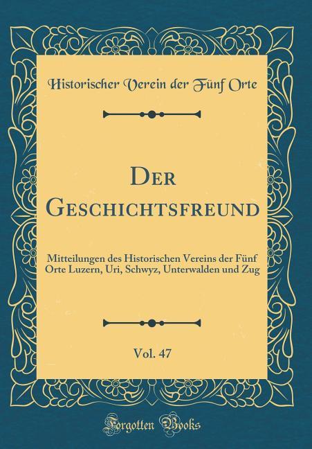 Der Geschichtsfreund, Vol. 47 als Buch von Historischer Verein der Fünf Orte