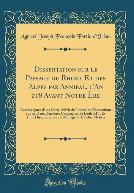 Dissertation sur le Passage du Rhone Et des Alpes par Annibal, l´An 218 Avant Notre Ère als Buch von Agricol Joseph François Fortia D´Urban - Forgotten Books