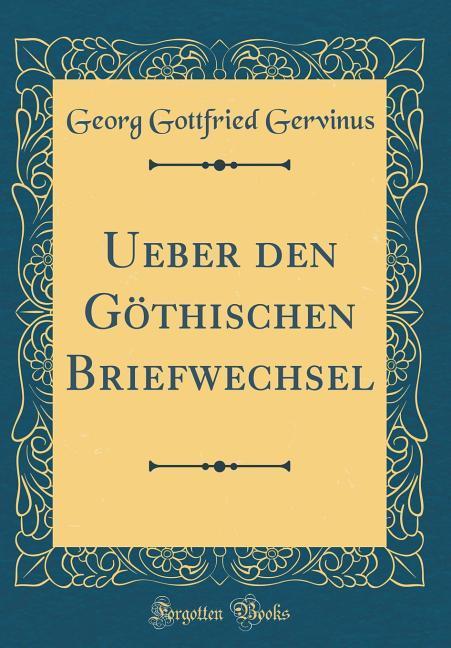 Ueber den Göthischen Briefwechsel (Classic Reprint) als Buch von Georg Gottfried Gervinus - Forgotten Books