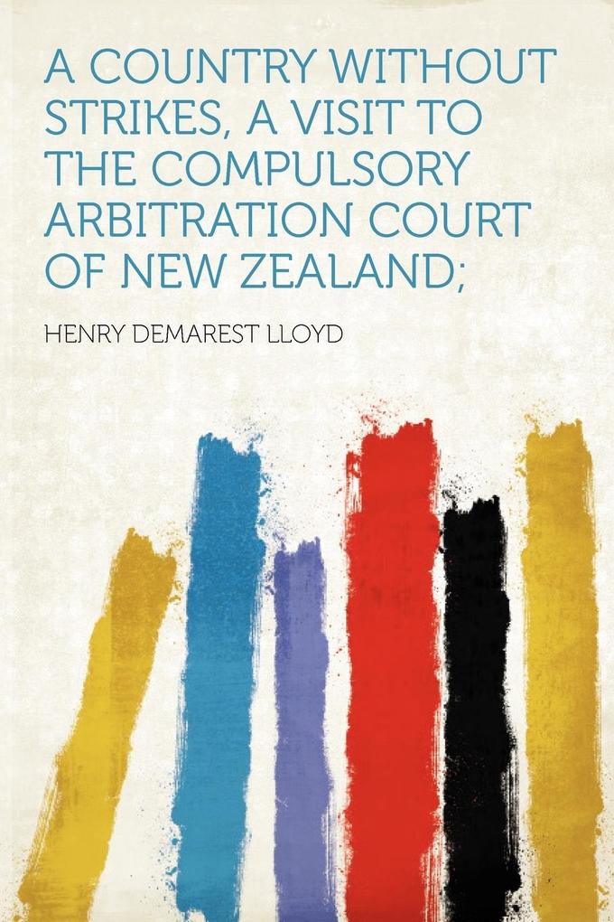 A Country Without Strikes, a Visit to the Compulsory Arbitration Court of New Zealand; als Taschenbuch von - HardPress Publishing